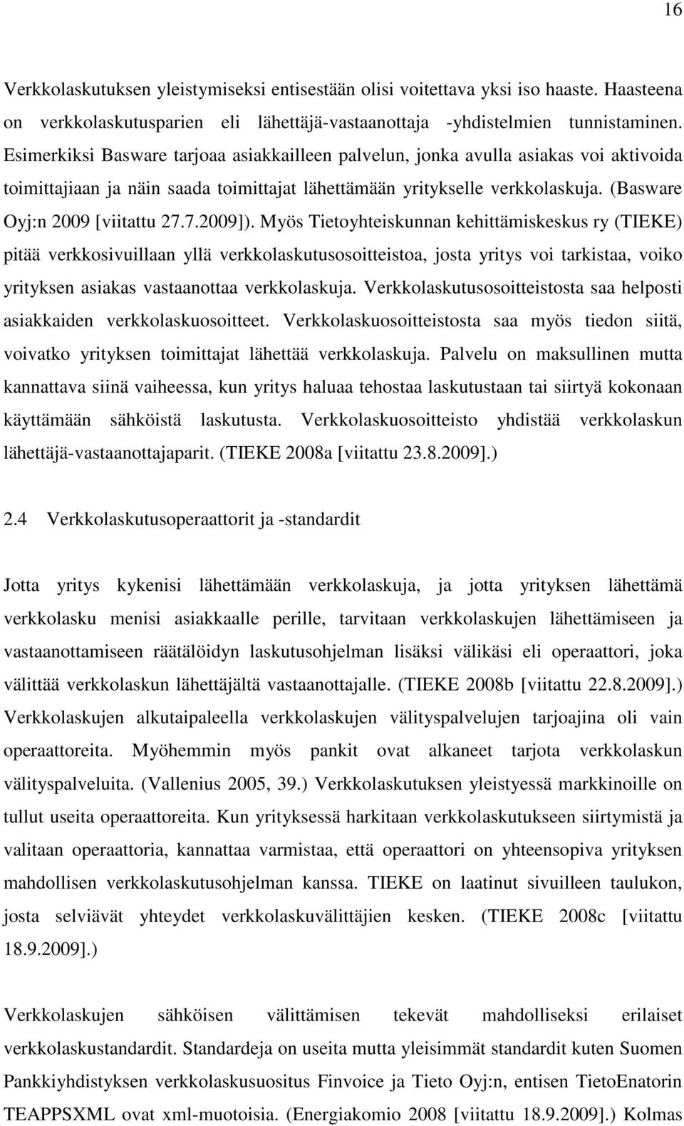 7.2009]). Myös Tietoyhteiskunnan kehittämiskeskus ry (TIEKE) pitää verkkosivuillaan yllä verkkolaskutusosoitteistoa, josta yritys voi tarkistaa, voiko yrityksen asiakas vastaanottaa verkkolaskuja.