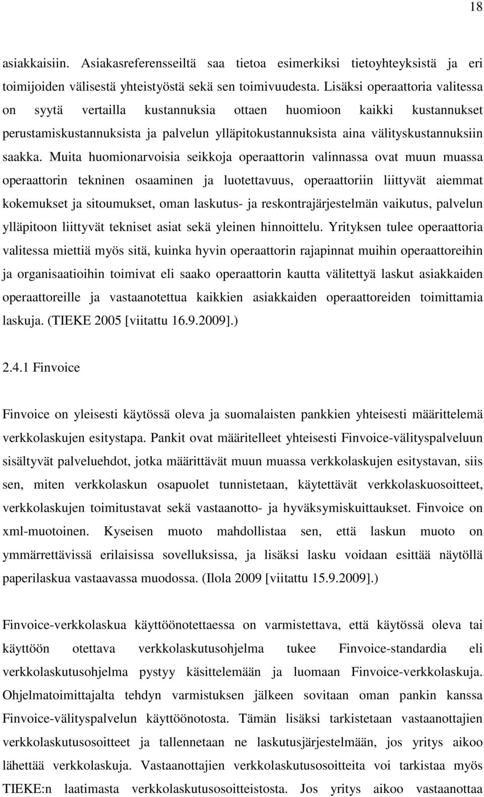 Muita huomionarvoisia seikkoja operaattorin valinnassa ovat muun muassa operaattorin tekninen osaaminen ja luotettavuus, operaattoriin liittyvät aiemmat kokemukset ja sitoumukset, oman laskutus- ja