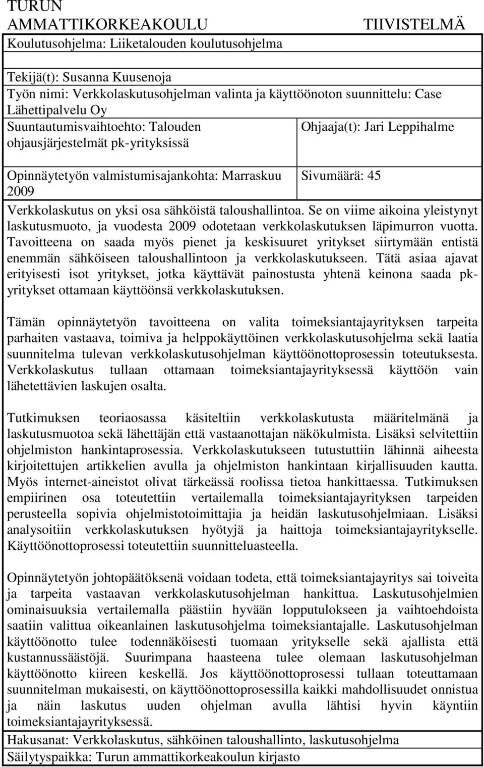 yksi osa sähköistä taloushallintoa. Se on viime aikoina yleistynyt laskutusmuoto, ja vuodesta 2009 odotetaan verkkolaskutuksen läpimurron vuotta.