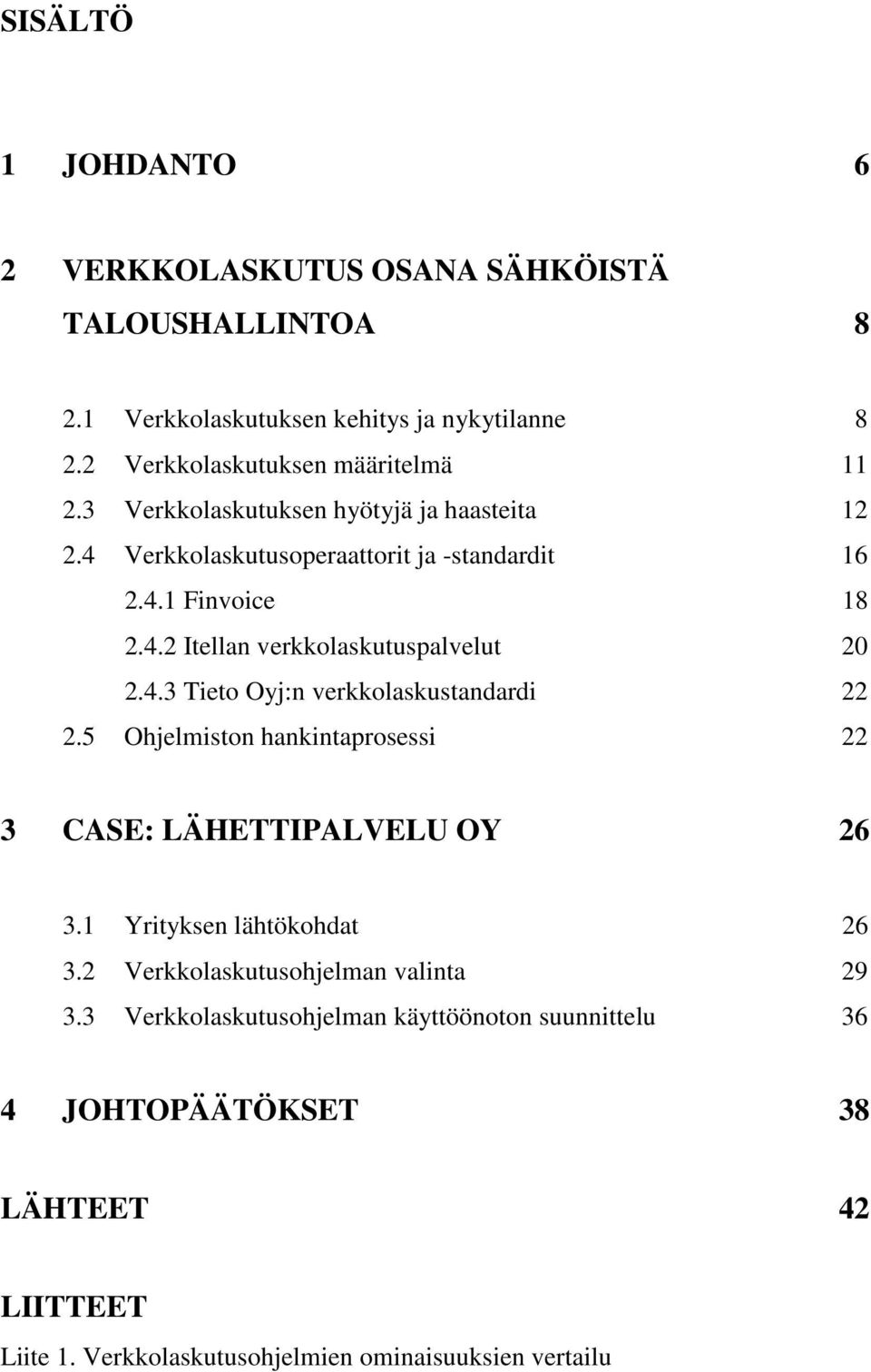 5 Ohjelmiston hankintaprosessi 22 3 CASE: LÄHETTIPALVELU OY 26 3.1 Yrityksen lähtökohdat 26 3.2 Verkkolaskutusohjelman valinta 29 3.