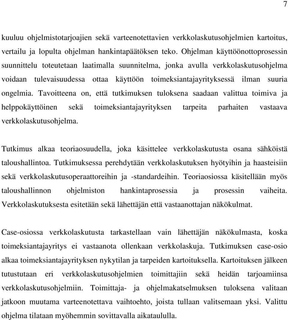 ongelmia. Tavoitteena on, että tutkimuksen tuloksena saadaan valittua toimiva ja helppokäyttöinen sekä toimeksiantajayrityksen tarpeita parhaiten vastaava verkkolaskutusohjelma.