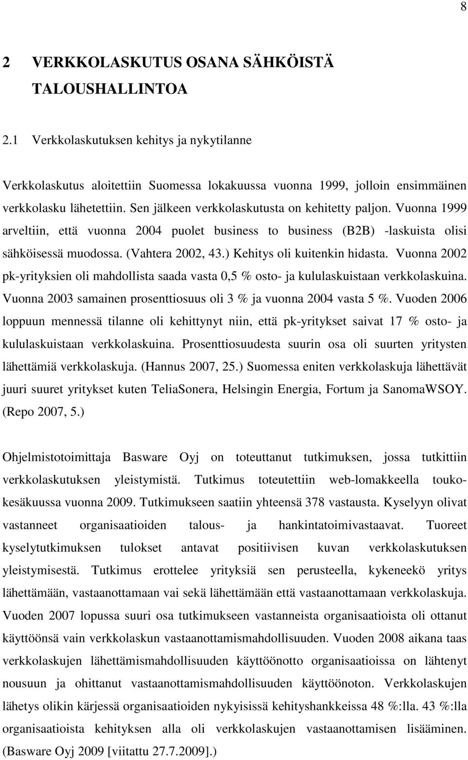 ) Kehitys oli kuitenkin hidasta. Vuonna 2002 pk-yrityksien oli mahdollista saada vasta 0,5 % osto- ja kululaskuistaan verkkolaskuina.