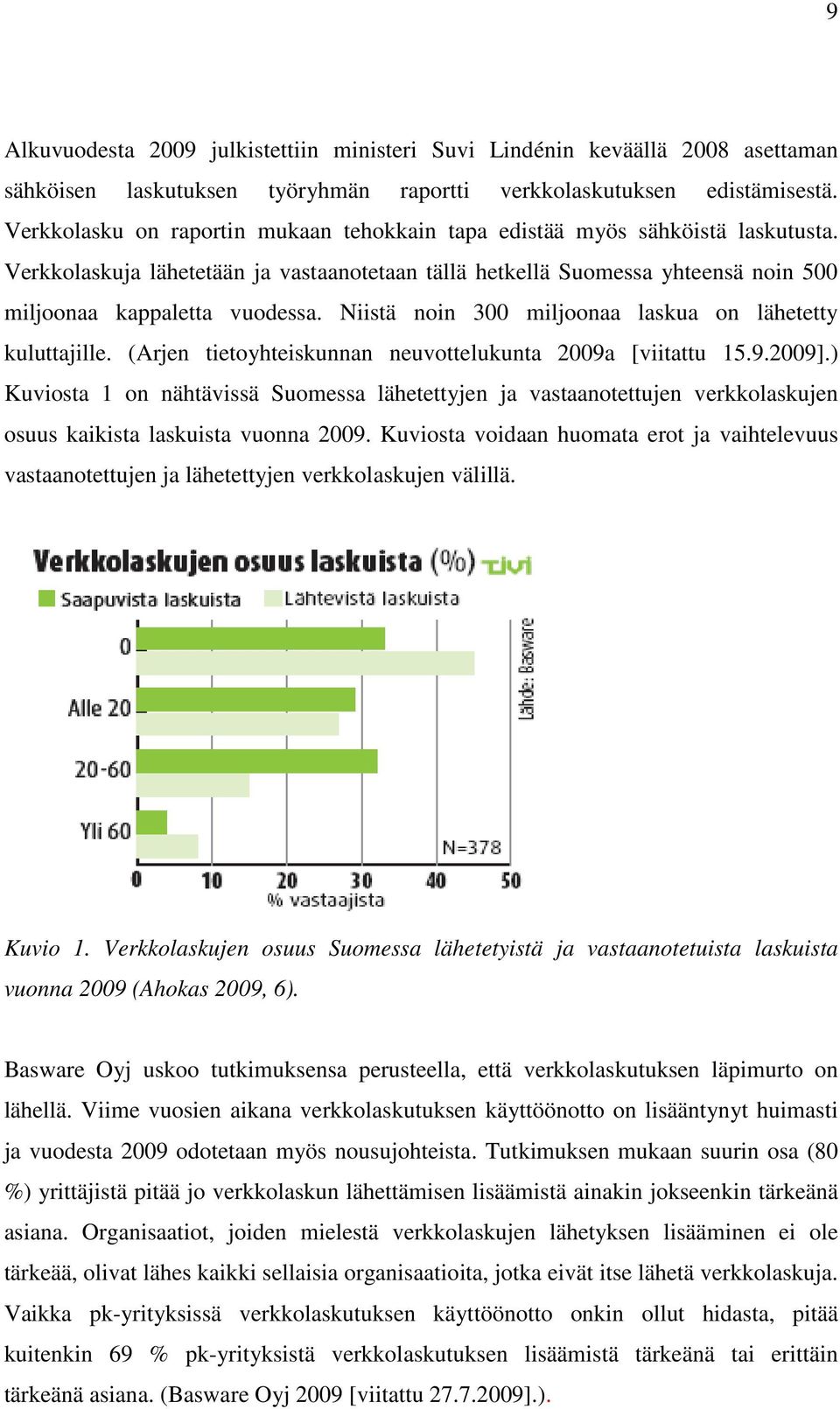 Niistä noin 300 miljoonaa laskua on lähetetty kuluttajille. (Arjen tietoyhteiskunnan neuvottelukunta 2009a [viitattu 15.9.2009].