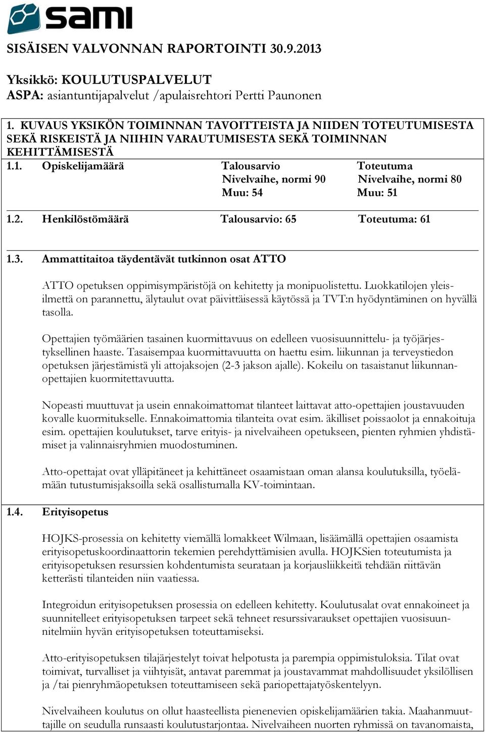 1. Opiskelijamäärä Talousarvio Toteutuma Nivelvaihe, normi 90 Nivelvaihe, normi 80 Muu: 54 Muu: 51 1.2. Henkilöstömäärä Talousarvio: 65 Toteutuma: 61 1.3.