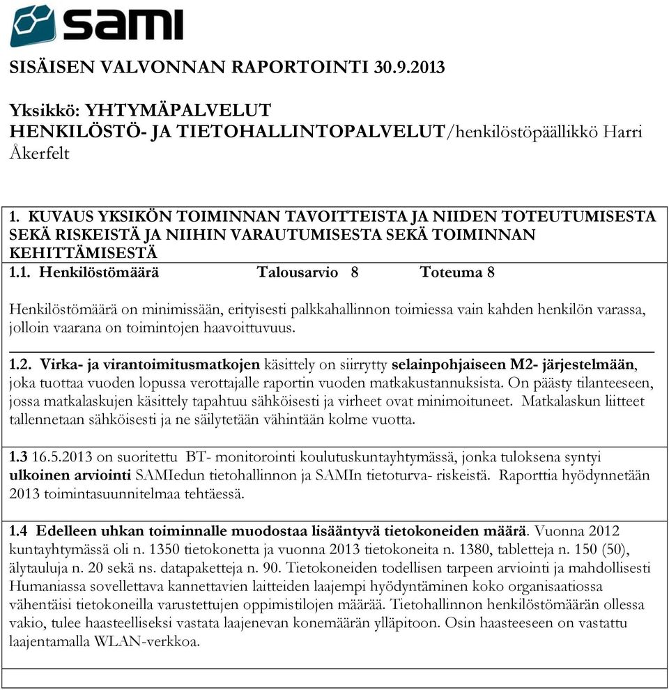 1. Henkilöstömäärä Talousarvio 8 Toteuma 8 Henkilöstömäärä on minimissään, erityisesti palkkahallinnon toimiessa vain kahden henkilön varassa, jolloin vaarana on toimintojen haavoittuvuus. 1.2.