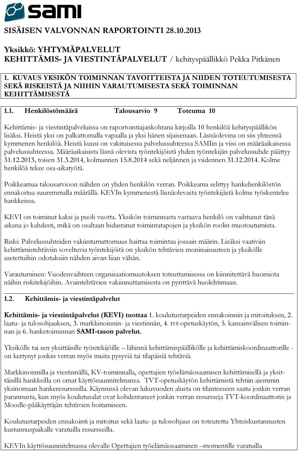 1. Henkilöstömäärä Talousarvio 9 Toteuma 10 Kehittämis- ja viestintäpalveluissa on raportointiajankohtana kirjoilla 10 henkilöä kehityspäällikön lisäksi.