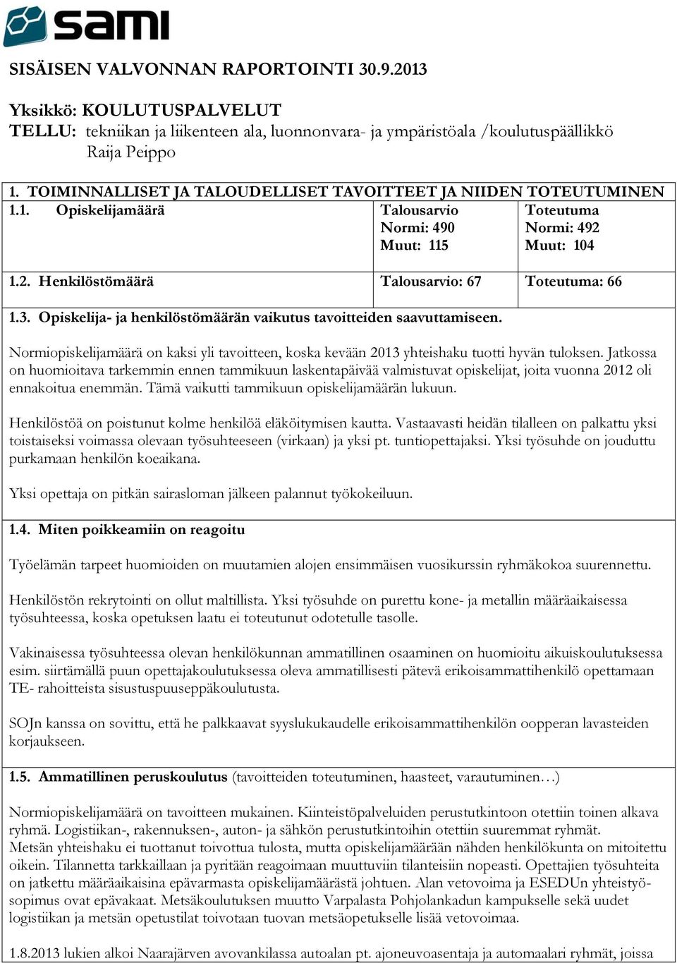 3. Opiskelija- ja henkilöstömäärän vaikutus tavoitteiden saavuttamiseen. Normiopiskelijamäärä on kaksi yli tavoitteen, koska kevään 2013 yhteishaku tuotti hyvän tuloksen.