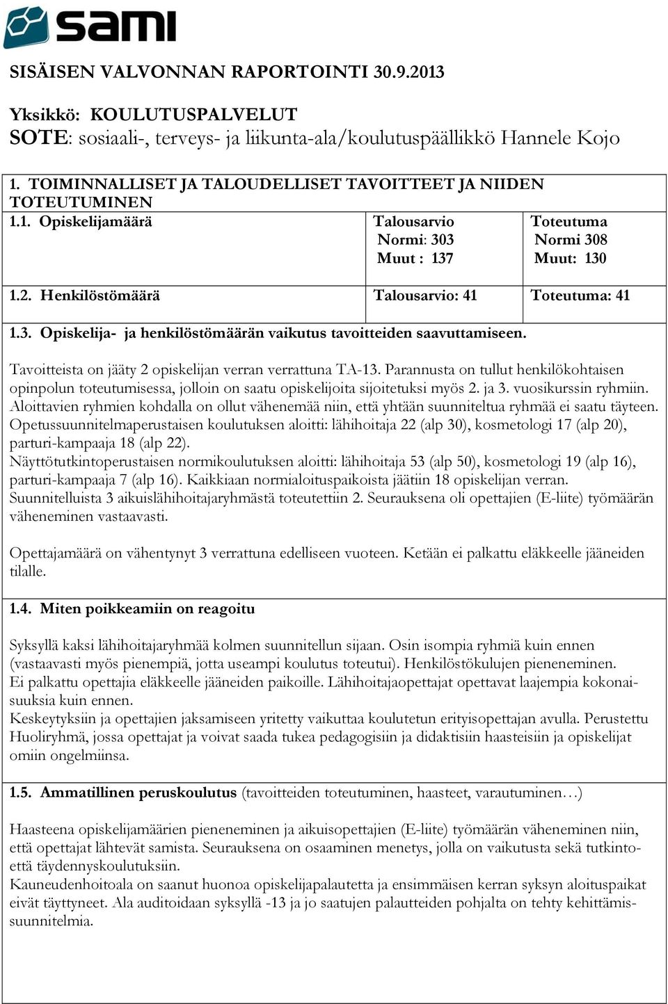 Henkilöstömäärä Talousarvio: 41 Toteutuma: 41 1.3. Opiskelija- ja henkilöstömäärän vaikutus tavoitteiden saavuttamiseen. Tavoitteista on jääty 2 opiskelijan verran verrattuna TA-13.