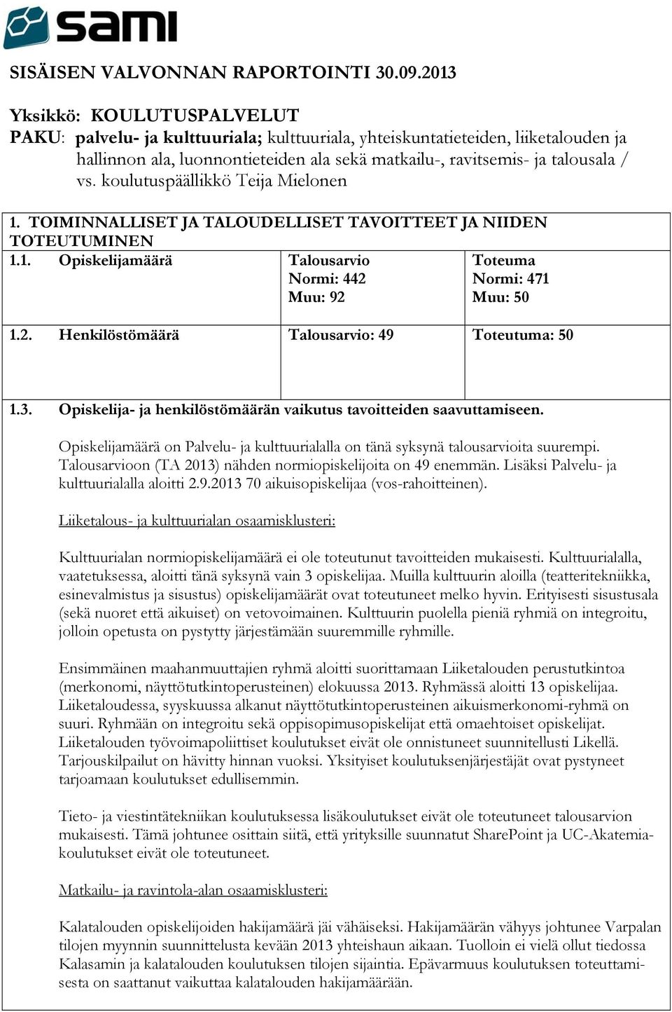 koulutuspäällikkö Teija Mielonen 1. TOIMINNALLISET JA TALOUDELLISET TAVOITTEET JA NIIDEN TOTEUTUMINEN 1.1. Opiskelijamäärä Talousarvio Normi: 442 Muu: 92 Toteuma Normi: 471 Muu: 50 1.2. Henkilöstömäärä Talousarvio: 49 Toteutuma: 50 1.