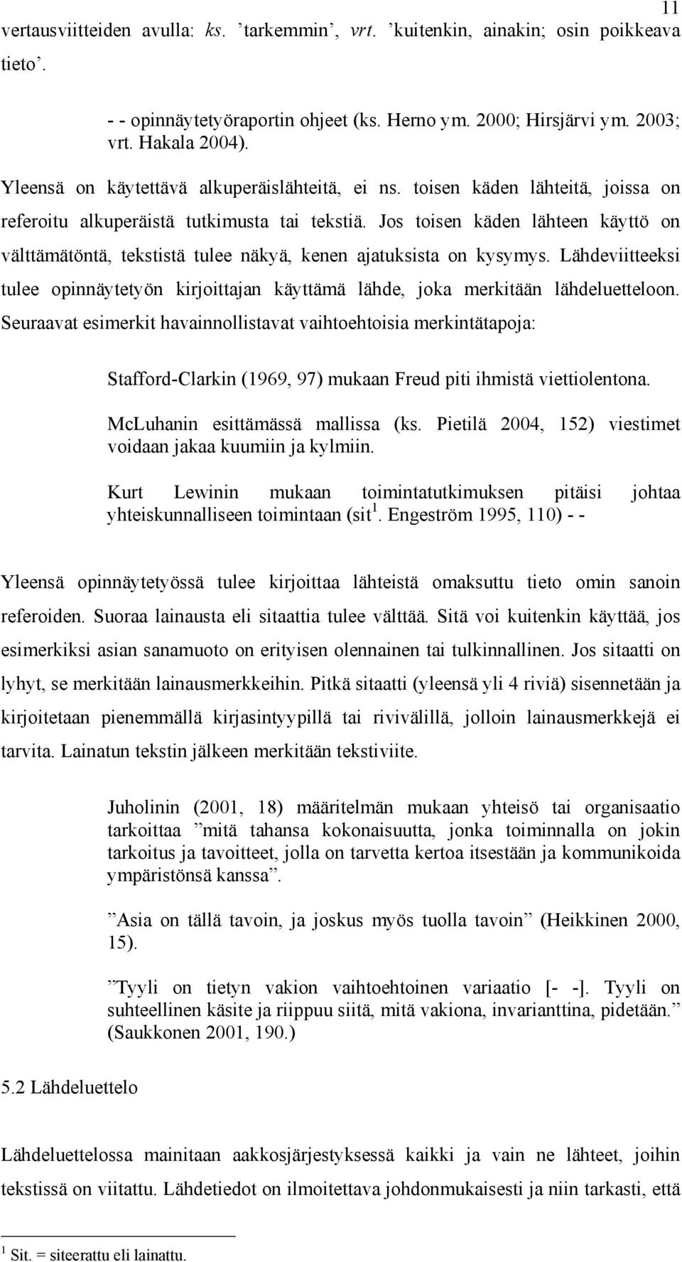 Jos toisen käden lähteen käyttö on välttämätöntä, tekstistä tulee näkyä, kenen ajatuksista on kysymys. Lähdeviitteeksi tulee opinnäytetyön kirjoittajan käyttämä lähde, joka merkitään lähdeluetteloon.