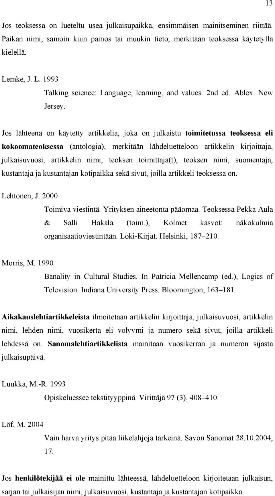 Jos lähteenä on käytetty artikkelia, joka on julkaistu toimitetussa teoksessa eli kokoomateoksessa (antologia), merkitään lähdeluetteloon artikkelin kirjoittaja, julkaisuvuosi, artikkelin nimi,