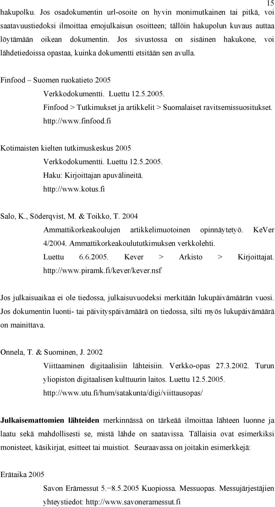 Verkkodokumentti. Luettu 12.5.2005. Finfood > Tutkimukset ja artikkelit > Suomalaiset ravitsemissuositukset. http://www.finfood.fi Kotimaisten kielten tutkimuskeskus 2005 Verkkodokumentti. Luettu 12.5.2005. Haku: Kirjoittajan apuvälineitä.
