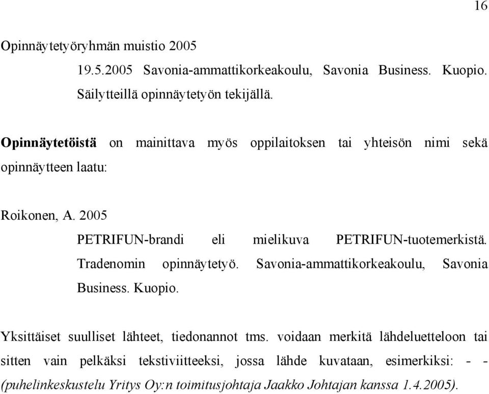 2005 PETRIFUN-brandi eli mielikuva PETRIFUN-tuotemerkistä. Tradenomin opinnäytetyö. Savonia-ammattikorkeakoulu, Savonia Business. Kuopio.