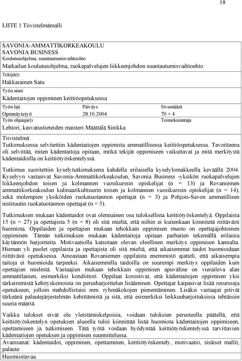 2004 Työn ohjaaja(t) Lehtori, kasvatustieteiden maisteri Määttälä Sinikka Sivumäärä 70 + 4 Toimeksiantaja Tiivistelmä Tutkimuksessa selvitettiin kädentaitojen oppimista ammatillisessa