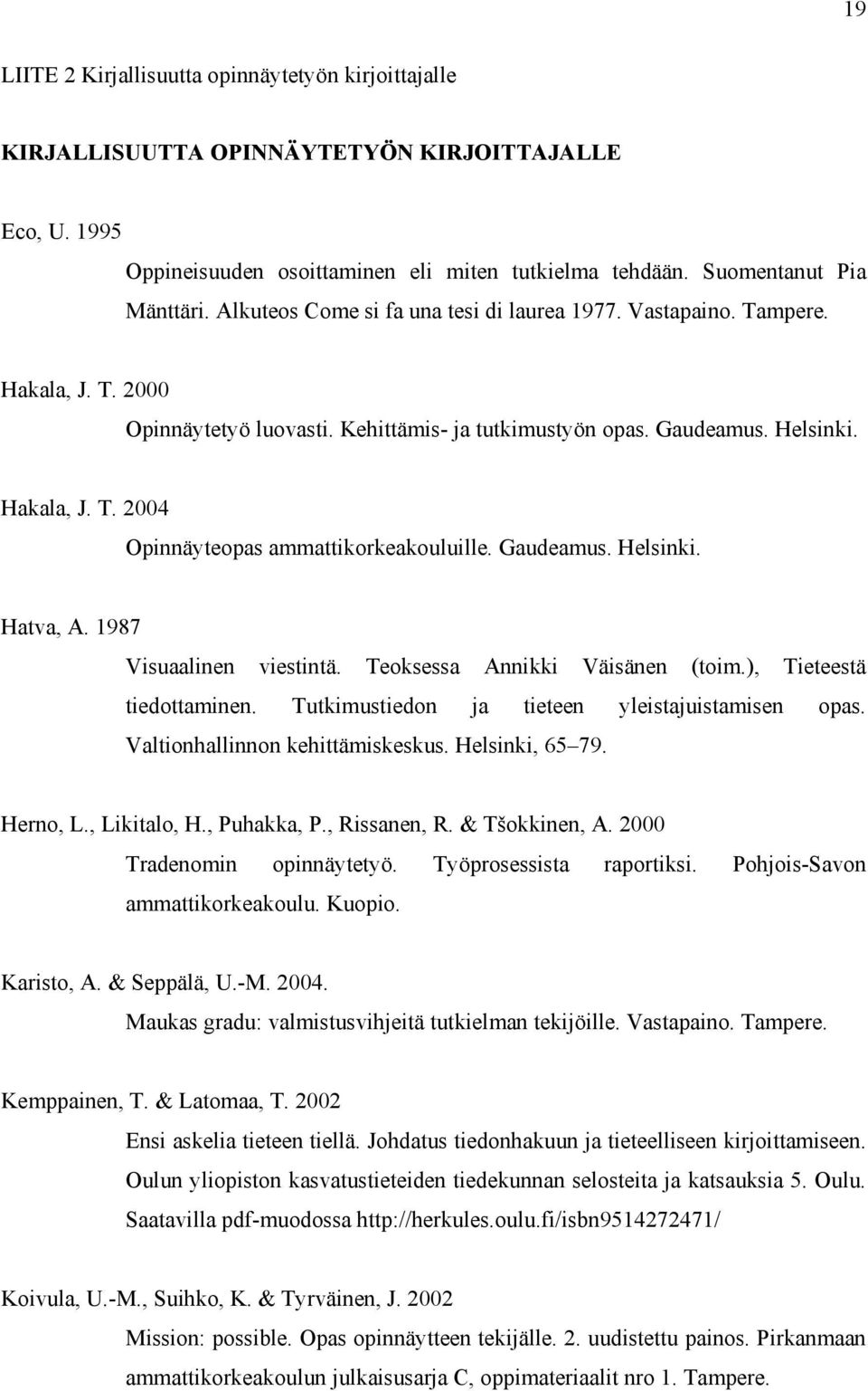 Gaudeamus. Helsinki. Hatva, A. 1987 Visuaalinen viestintä. Teoksessa Annikki Väisänen (toim.), Tieteestä tiedottaminen. Tutkimustiedon ja tieteen yleistajuistamisen opas.