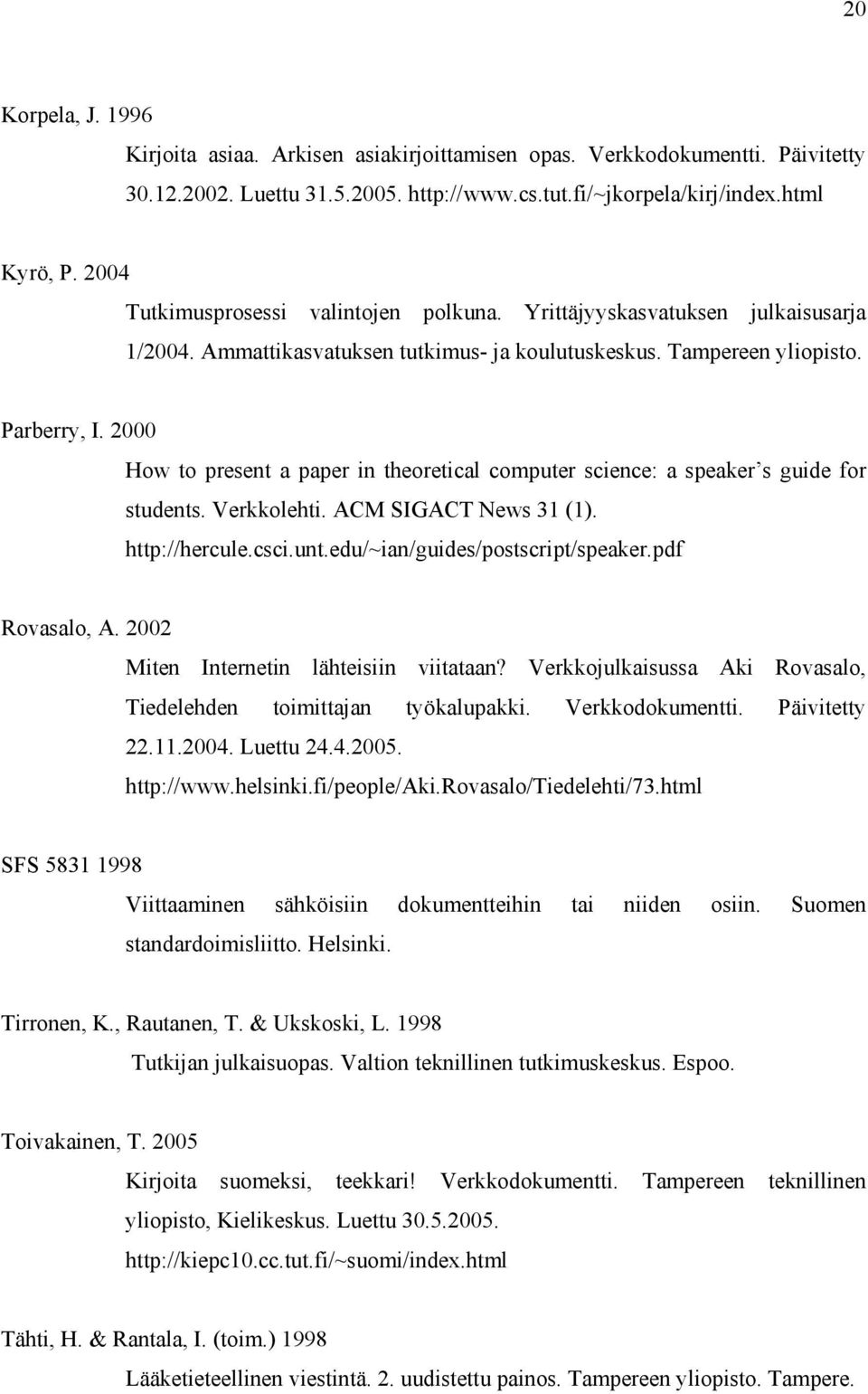 2000 How to present a paper in theoretical computer science: a speaker s guide for students. Verkkolehti. ACM SIGACT News 31 (1). http://hercule.csci.unt.edu/~ian/guides/postscript/speaker.