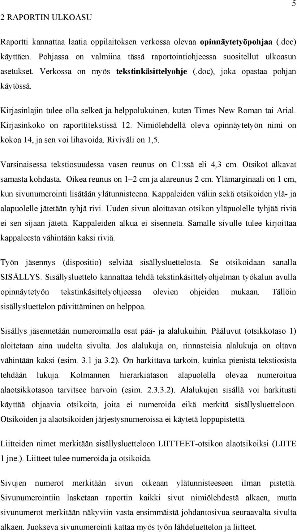 Nimiölehdellä oleva opinnäytetyön nimi on kokoa 14, ja sen voi lihavoida. Riviväli on 1,5. Varsinaisessa tekstiosuudessa vasen reunus on C1:ssä eli 4,3 cm. Otsikot alkavat samasta kohdasta.