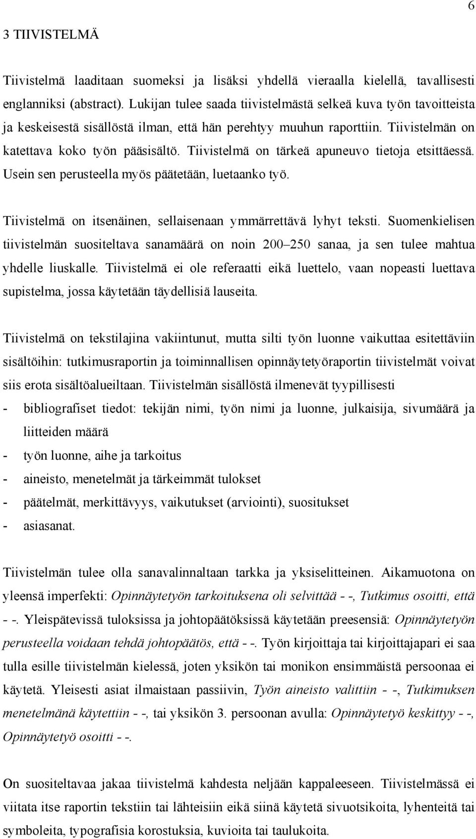 Tiivistelmä on tärkeä apuneuvo tietoja etsittäessä. Usein sen perusteella myös päätetään, luetaanko työ. Tiivistelmä on itsenäinen, sellaisenaan ymmärrettävä lyhyt teksti.