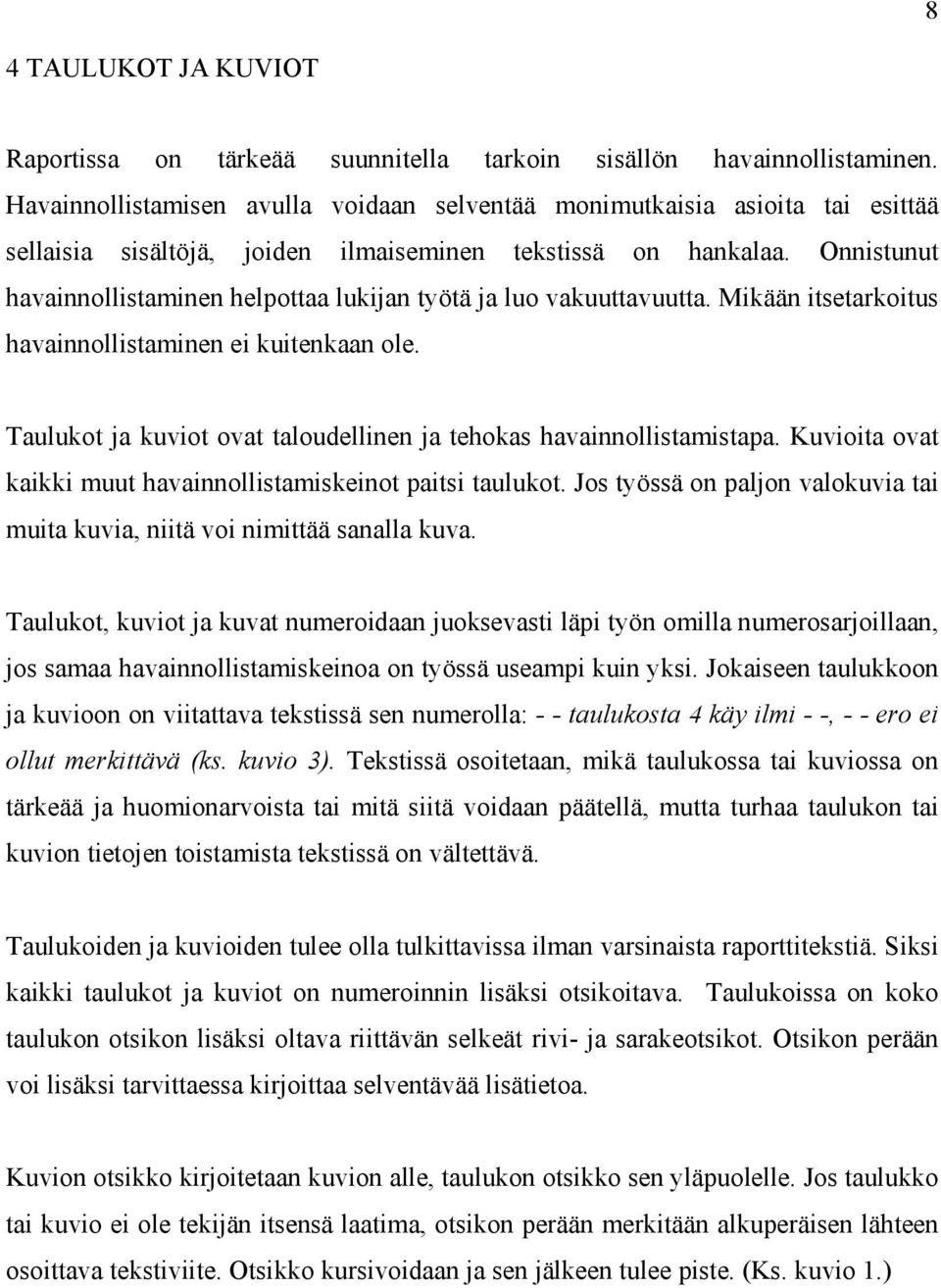 Onnistunut havainnollistaminen helpottaa lukijan työtä ja luo vakuuttavuutta. Mikään itsetarkoitus havainnollistaminen ei kuitenkaan ole.