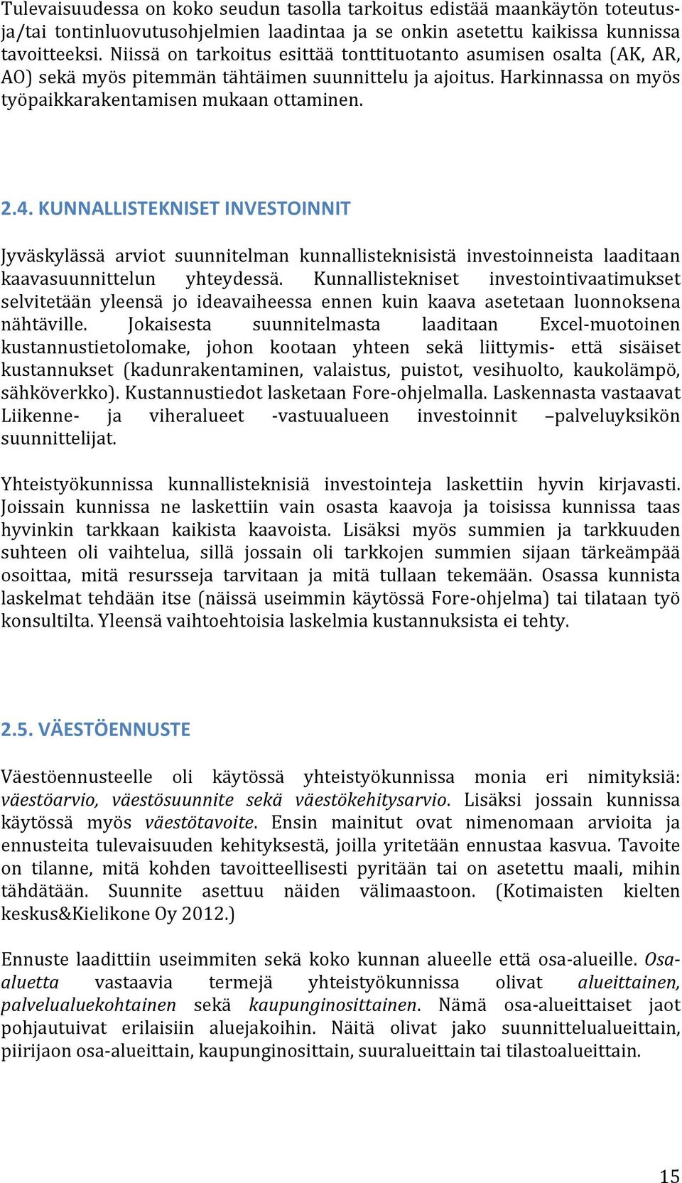KUNNALLISTEKNISET INVESTOINNIT Jyväskylässä arviot suunnitelman kunnallisteknisistä investoinneista laaditaan kaavasuunnittelun yhteydessä.