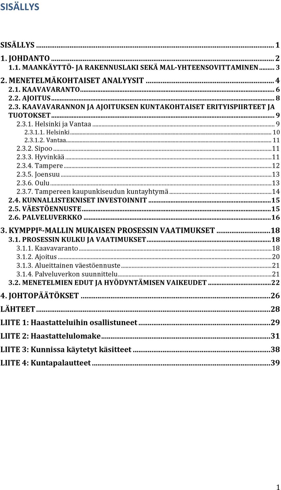 Tampereen kaupunkiseudun kuntayhtymä... 14 2.4. KUNNALLISTEKNISET INVESTOINNIT... 15 2.5. VÄESTÖENNUSTE... 15 2.6. PALVELUVERKKO... 16 3. KYMPPI R - MALLIN MUKAISEN PROSESSIN VAATIMUKSET... 18 3.1. PROSESSIN KULKU JA VAATIMUKSET.