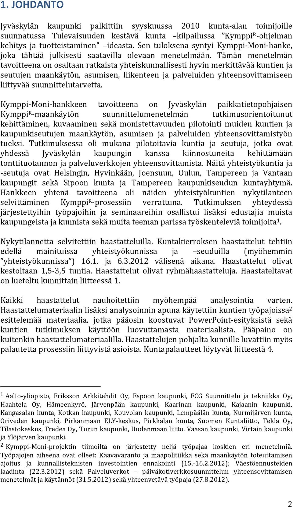 Tämän menetelmän tavoitteena on osaltaan ratkaista yhteiskunnallisesti hyvin merkittävää kuntien ja seutujen maankäytön, asumisen, liikenteen ja palveluiden yhteensovittamiseen liittyvää