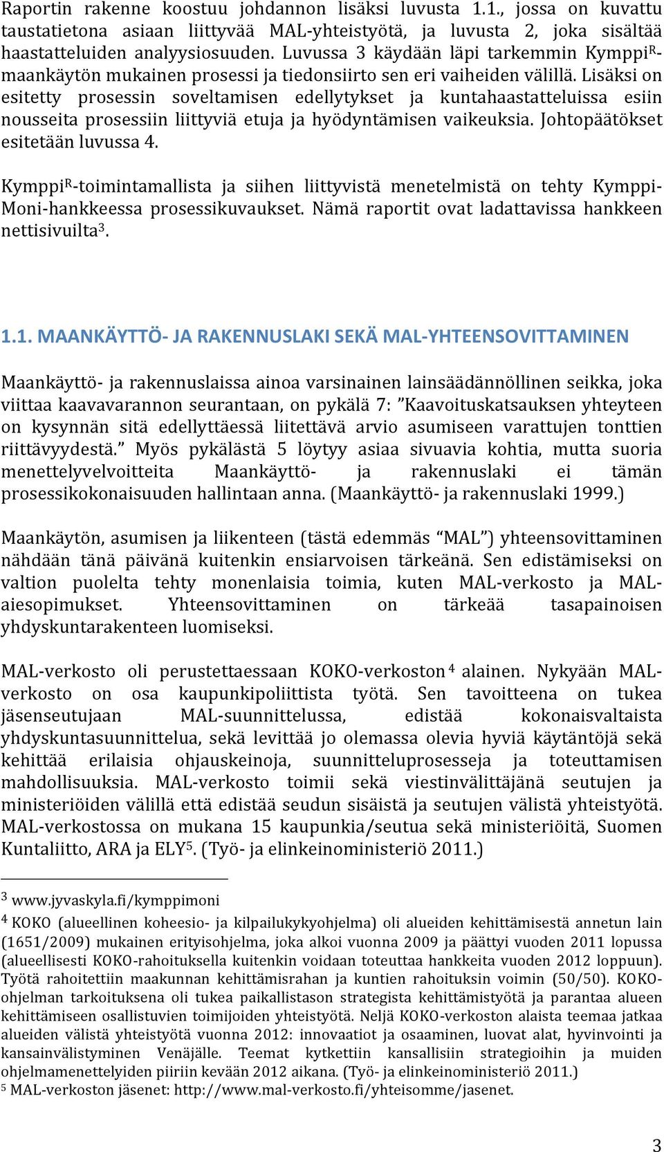 Lisäksi on esitetty prosessin soveltamisen edellytykset ja kuntahaastatteluissa esiin nousseita prosessiin liittyviä etuja ja hyödyntämisen vaikeuksia. Johtopäätökset esitetään luvussa 4.