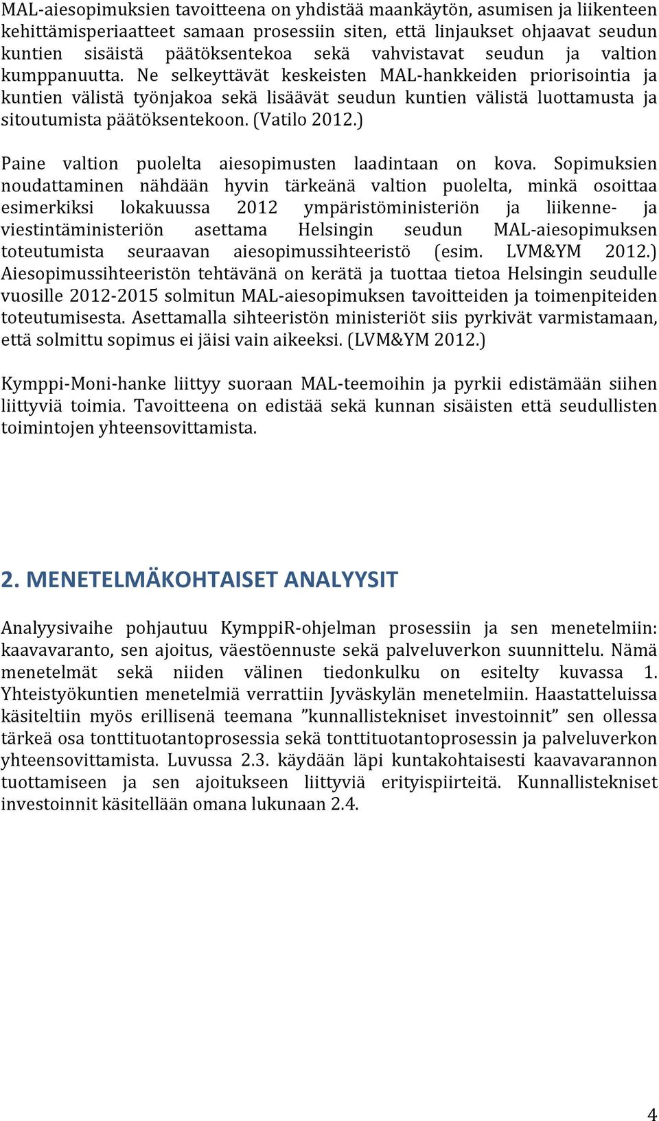 Ne selkeyttävät keskeisten MAL- hankkeiden priorisointia ja kuntien välistä työnjakoa sekä lisäävät seudun kuntien välistä luottamusta ja sitoutumista päätöksentekoon. (Vatilo 2012.