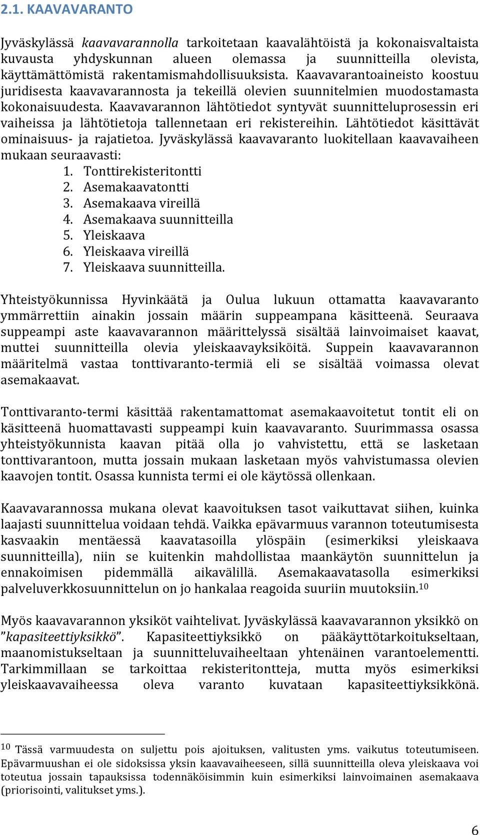 Kaavavarannon lähtötiedot syntyvät suunnitteluprosessin eri vaiheissa ja lähtötietoja tallennetaan eri rekistereihin. Lähtötiedot käsittävät ominaisuus- ja rajatietoa.