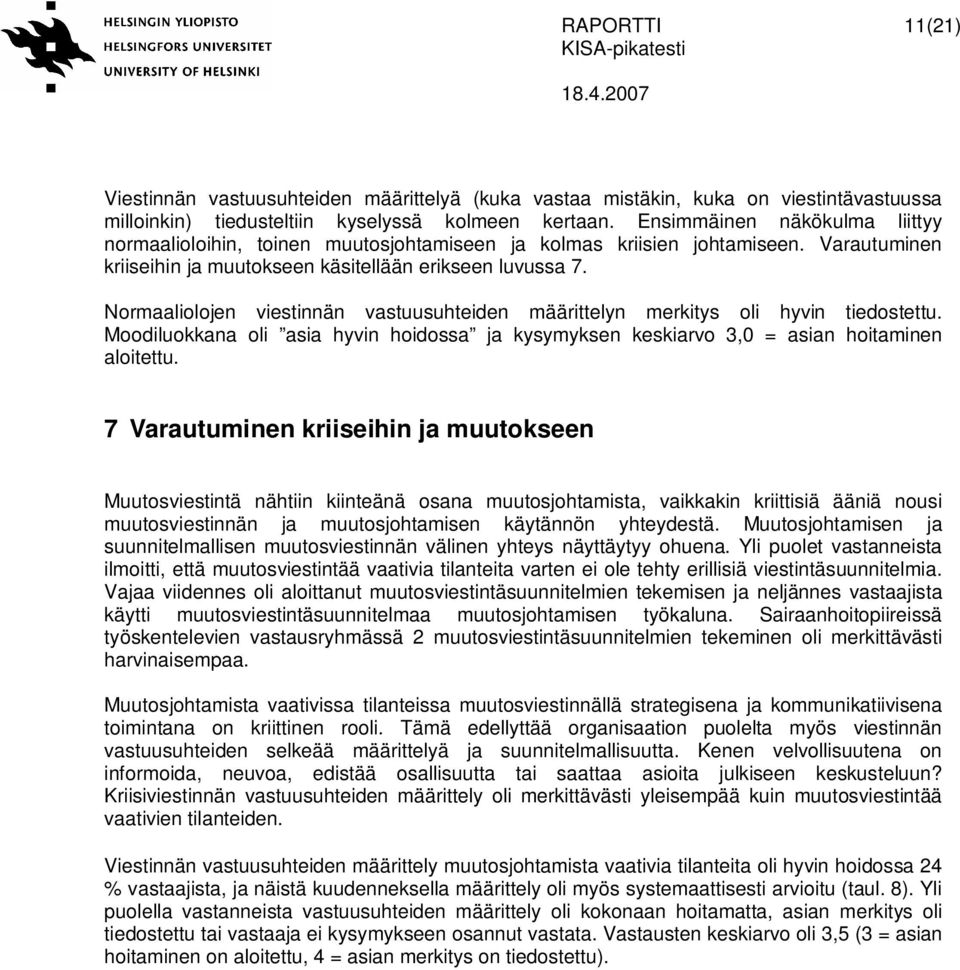 Normaaliolojen viestinnän vastuusuhteiden määrittelyn merkitys oli hyvin tiedostettu. Moodiluokkana oli ja kysymyksen keskiarvo 3,0 = asian hoitaminen aloitettu.