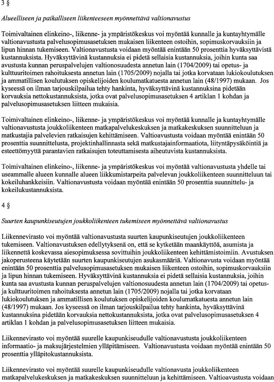 Hyväksyttävinä kustannuksia ei pidetä sellaisia kustannuksia, joihin kunta saa avustusta kunnan peruspalvelujen valtionosuudesta annetun lain (1704/2009) tai opetus- ja kulttuuritoimen rahoituksesta