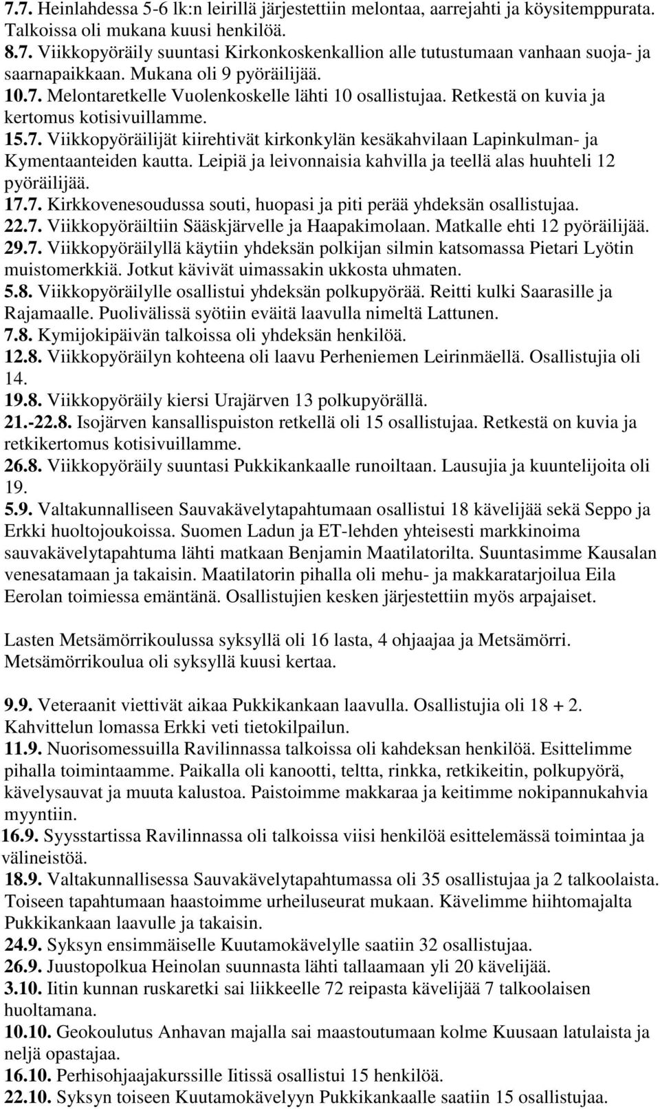 Leipiä ja leivonnaisia kahvilla ja teellä alas huuhteli 12 pyöräilijää. 17.7. Kirkkovenesoudussa souti, huopasi ja piti perää yhdeksän osallistujaa. 22.7. Viikkopyöräiltiin Sääskjärvelle ja Haapakimolaan.