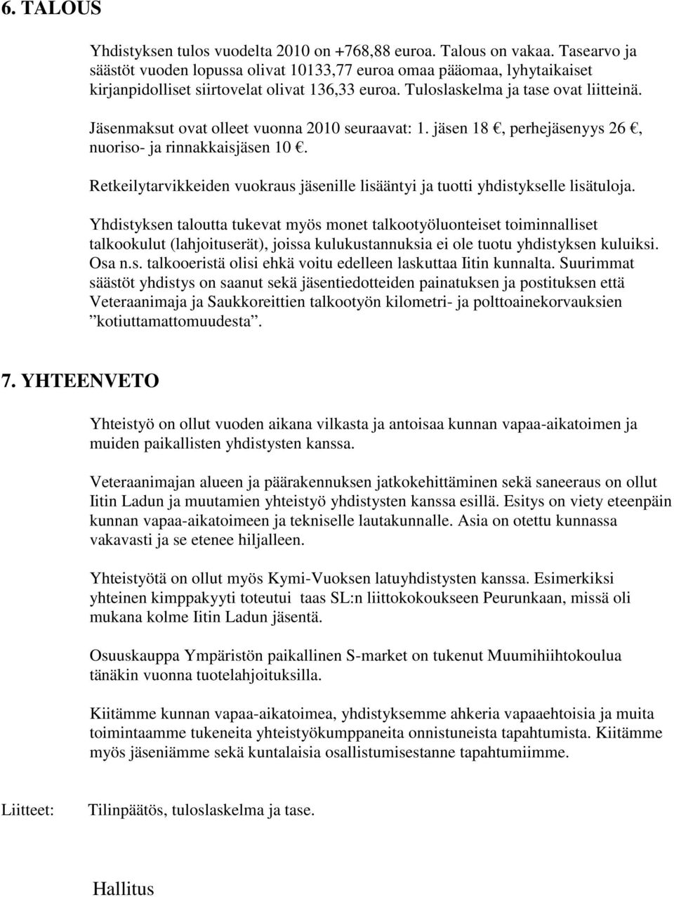 Jäsenmaksut ovat olleet vuonna 2010 seuraavat: 1. jäsen 18, perhejäsenyys 26, nuoriso- ja rinnakkaisjäsen 10. Retkeilytarvikkeiden vuokraus jäsenille lisääntyi ja tuotti yhdistykselle lisätuloja.