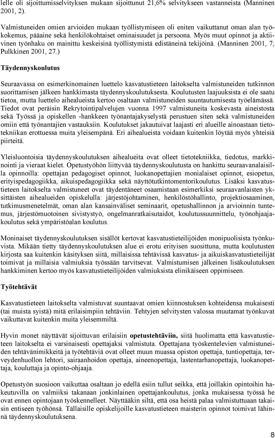 Myös muut opinnot ja aktiivinen työnhaku on mainittu keskeisinä työllistymistä edistäneinä tekijöinä. (Manninen 2001, 7; Pulkkinen 2001, 27.