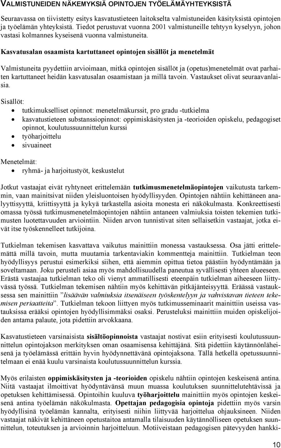 Kasvatusalan osaamista kartuttaneet opintojen sisällöt ja menetelmät Valmistuneita pyydettiin arvioimaan, mitkä opintojen sisällöt ja (opetus)menetelmät ovat parhaiten kartuttaneet heidän