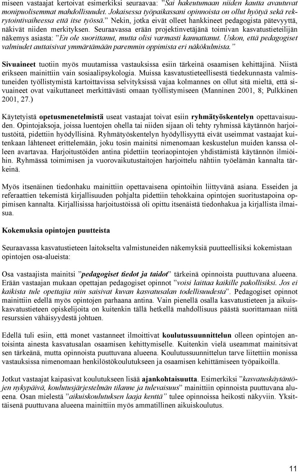 Seuraavassa erään projektinvetäjänä toimivan kasvatustieteilijän näkemys asiasta: En ole suorittanut, mutta olisi varmasti kannattanut.