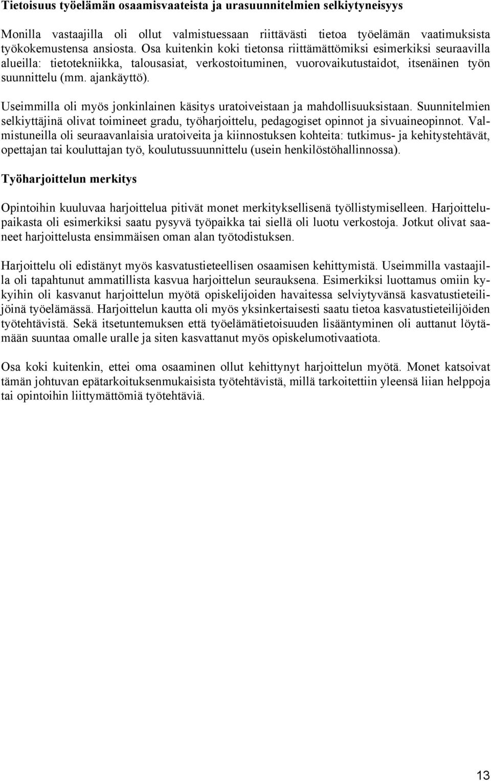 Useimmilla oli myös jonkinlainen käsitys uratoiveistaan ja mahdollisuuksistaan. Suunnitelmien selkiyttäjinä olivat toimineet gradu, työharjoittelu, pedagogiset opinnot ja sivuaineopinnot.