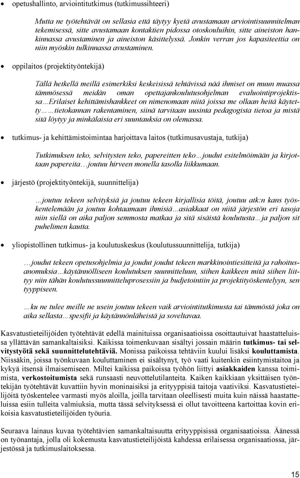 oppilaitos (projektityöntekijä) Tällä hetkellä meillä esimerkiksi keskeisissä tehtävissä nää ihmiset on muun muassa tämmösessä meidän oman opettajankoulutusohjelman evaluointiprojektissa Erilaiset