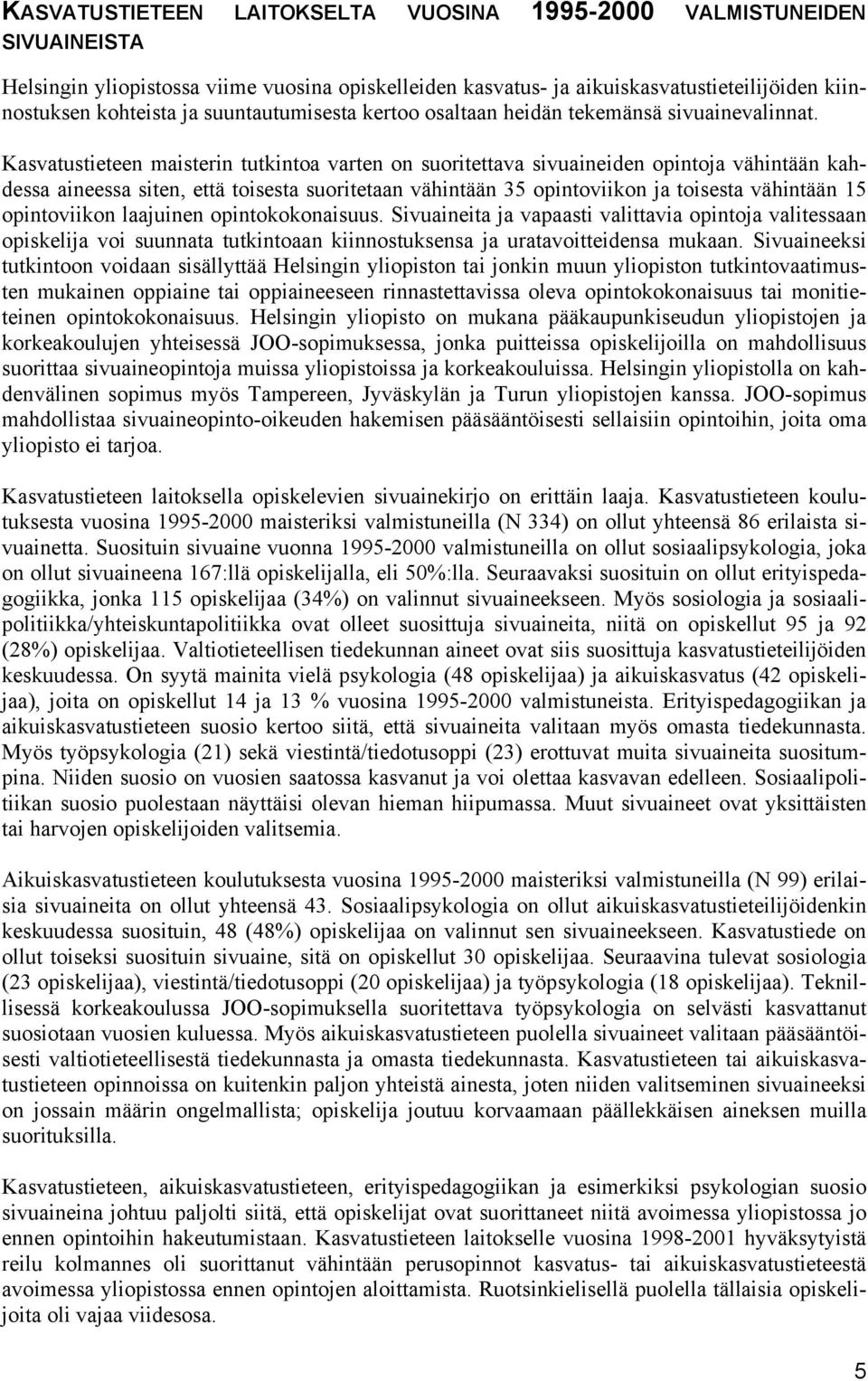 Kasvatustieteen maisterin tutkintoa varten on suoritettava sivuaineiden opintoja vähintään kahdessa aineessa siten, että toisesta suoritetaan vähintään 35 opintoviikon ja toisesta vähintään 15