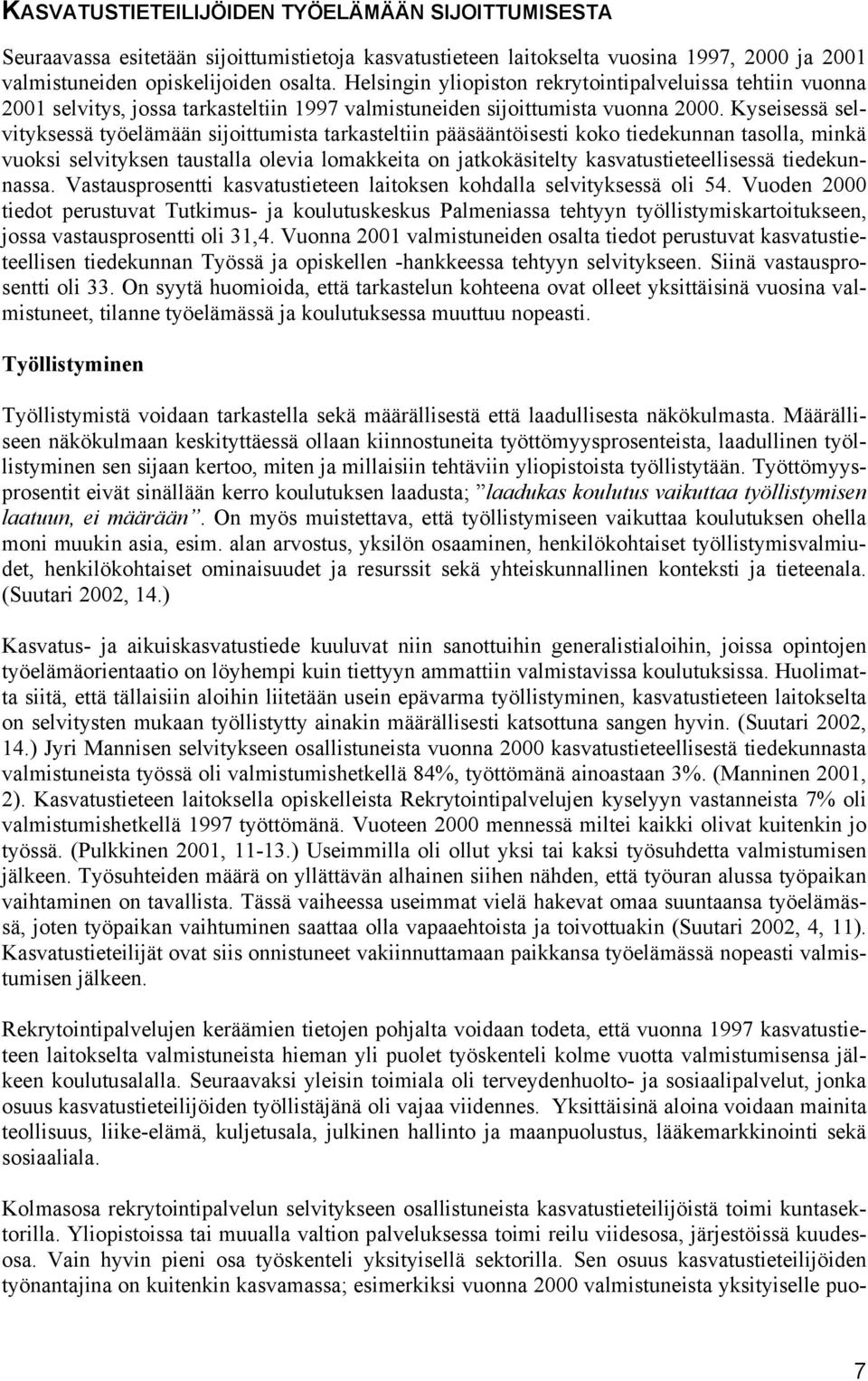 Kyseisessä selvityksessä työelämään sijoittumista tarkasteltiin pääsääntöisesti koko tiedekunnan tasolla, minkä vuoksi selvityksen taustalla olevia lomakkeita on jatkokäsitelty kasvatustieteellisessä