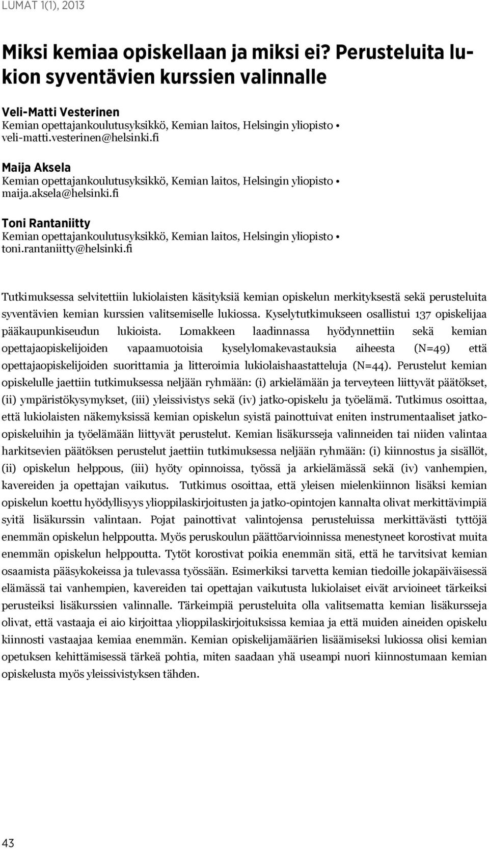 fi Maija Aksela Kemian opettajankoulutusyksikkö, Kemian laitos, Helsingin yliopisto maija.aksela@helsinki.fi Toni Rantaniitty Kemian opettajankoulutusyksikkö, Kemian laitos, Helsingin yliopisto toni.