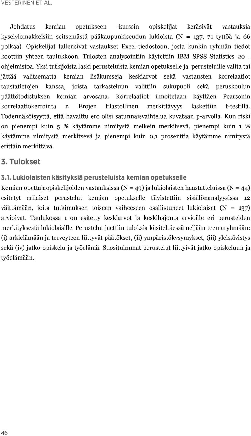 Yksi tutkijoista laski perusteluista kemian opetukselle ja perusteluille valita tai jättää valitsematta kemian lisäkursseja keskiarvot sekä vastausten korrelaatiot taustatietojen kanssa, joista