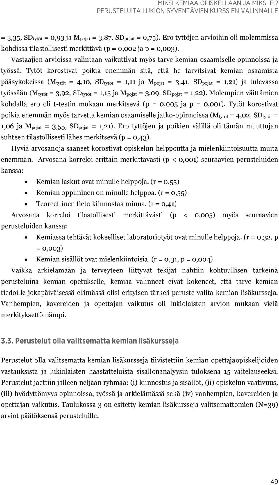 Tytöt korostivat poikia enemmän sitä, että he tarvitsivat kemian osaamista pääsykokeissa (M tytöt = 4,10, SD tytöt = 1,11 ja M pojat = 3,41, SD pojat = 1,21) ja tulevassa työssään (M tytöt = 3,92, SD