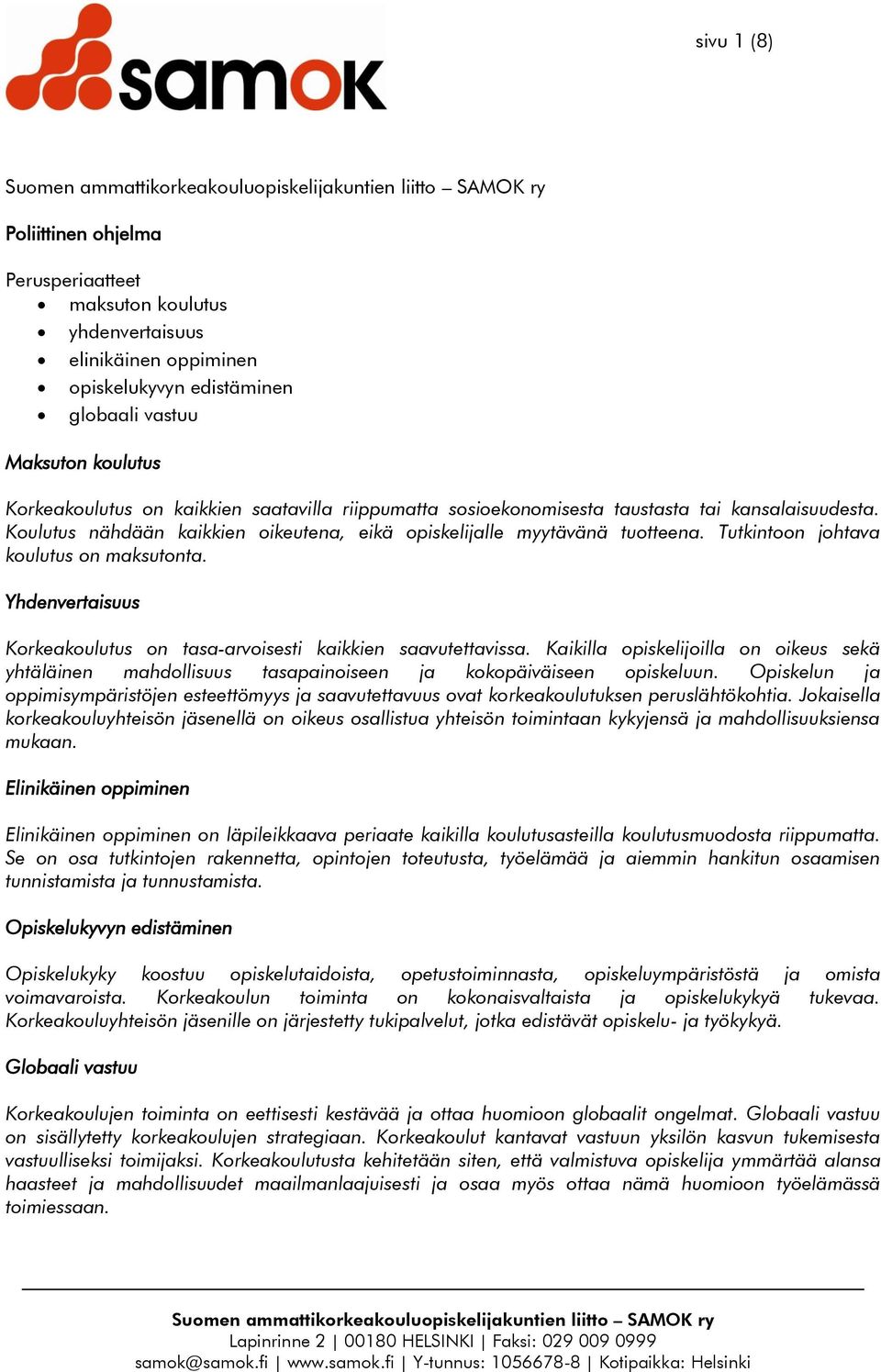 Yhdenvertaisuus Korkeakoulutus on tasa-arvoisesti kaikkien saavutettavissa. Kaikilla opiskelijoilla on oikeus sekä yhtäläinen mahdollisuus tasapainoiseen ja kokopäiväiseen opiskeluun.