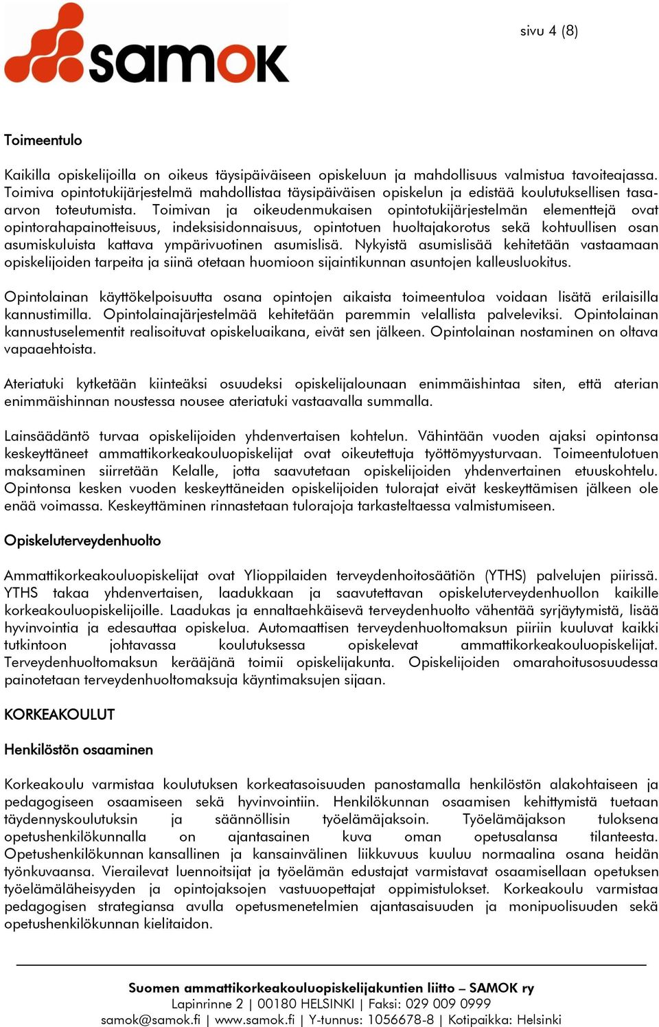 Toimivan ja oikeudenmukaisen opintotukijärjestelmän elementtejä ovat opintorahapainotteisuus, indeksisidonnaisuus, opintotuen huoltajakorotus sekä kohtuullisen osan asumiskuluista kattava