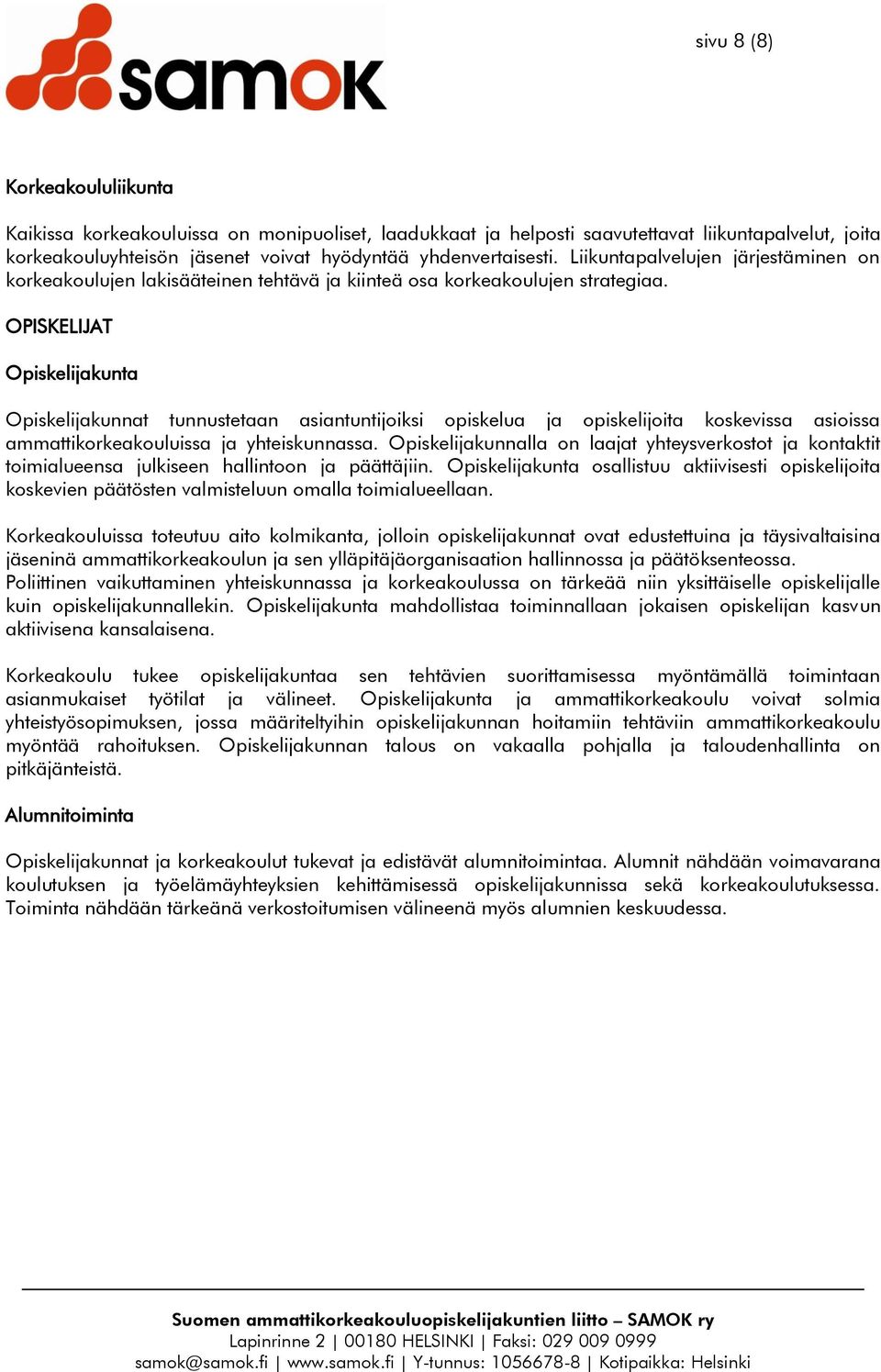 OPISKELIJAT Opiskelijakunta Opiskelijakunnat tunnustetaan asiantuntijoiksi opiskelua ja opiskelijoita koskevissa asioissa ammattikorkeakouluissa ja yhteiskunnassa.