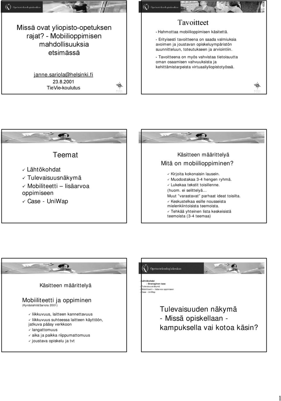 Tavoitteena on myös vahvistaa tietoisuutta oman osaamisen vahvuuksista ja kehittämistarpeista virtuaaliyliopistotyössä.