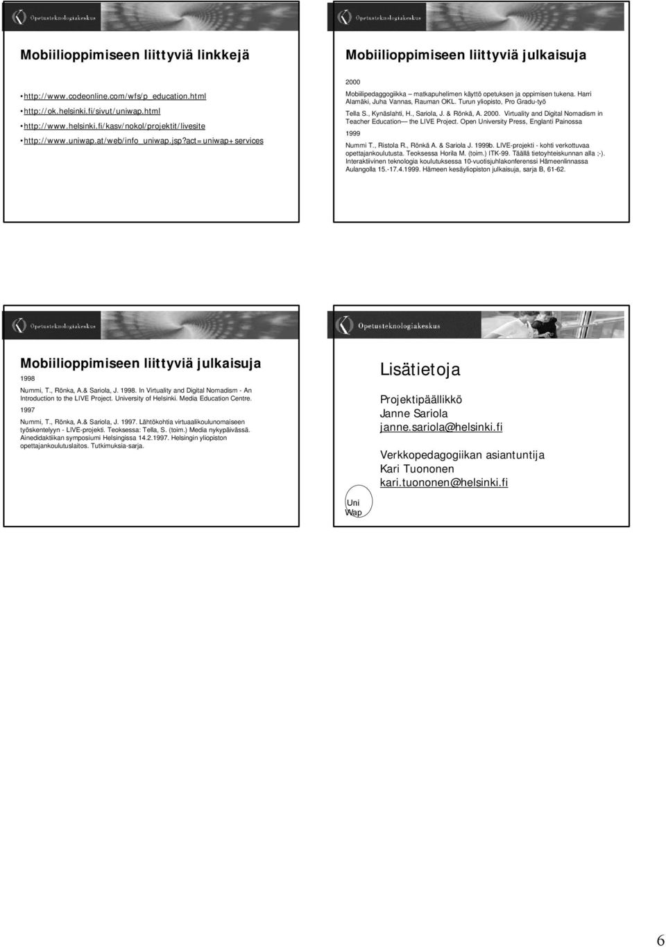 Turun yliopisto, Pro Gradu-työ Tella S., Kynäslahti, H., Sariola, J. & Rönkä, A. 2000. Virtuality and Digital Nomadism in Teacher Education the LIVE Project.