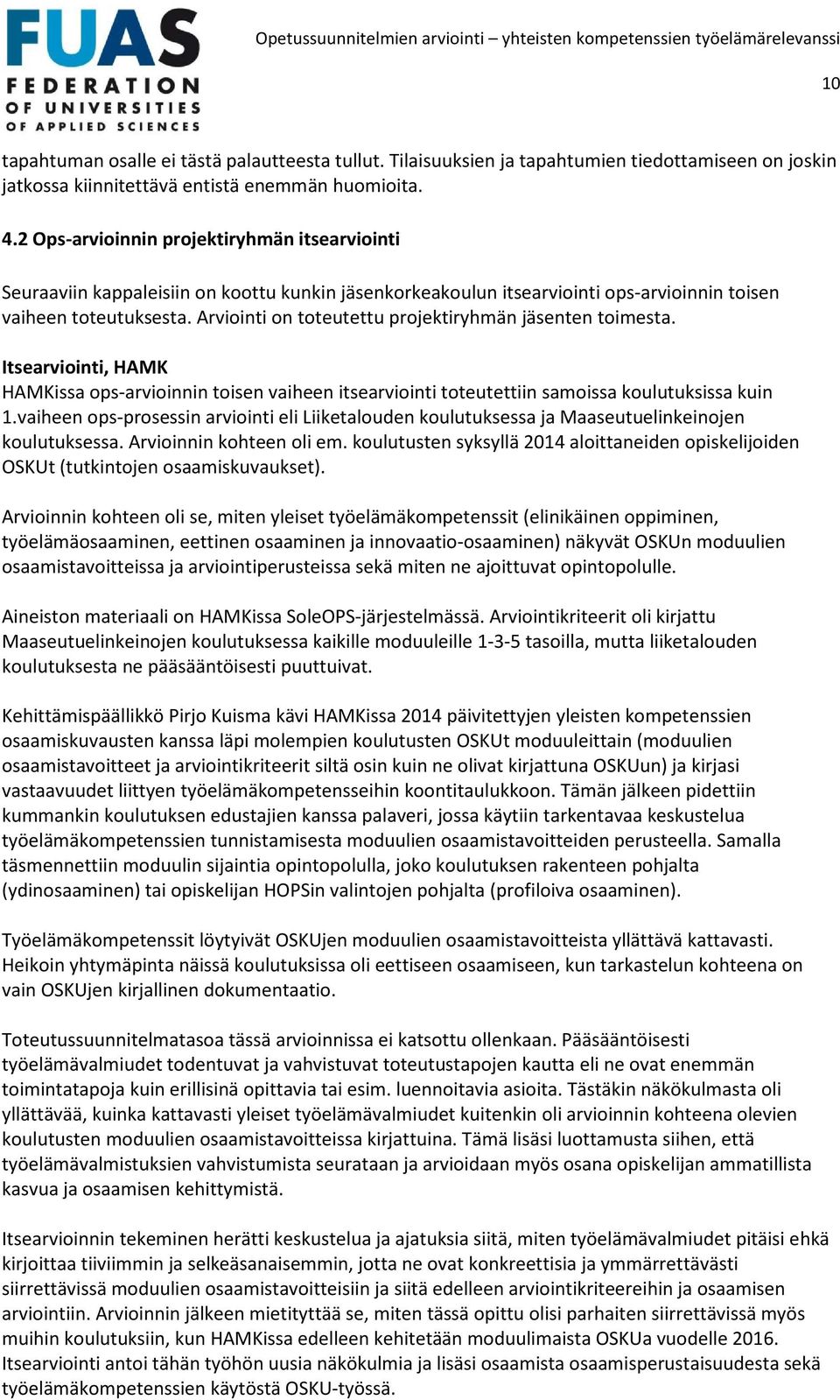 Arviointi on toteutettu projektiryhmän jäsenten toimesta. Itsearviointi, HAMK HAMKissa ops-arvioinnin toisen vaiheen itsearviointi toteutettiin samoissa koulutuksissa kuin 1.