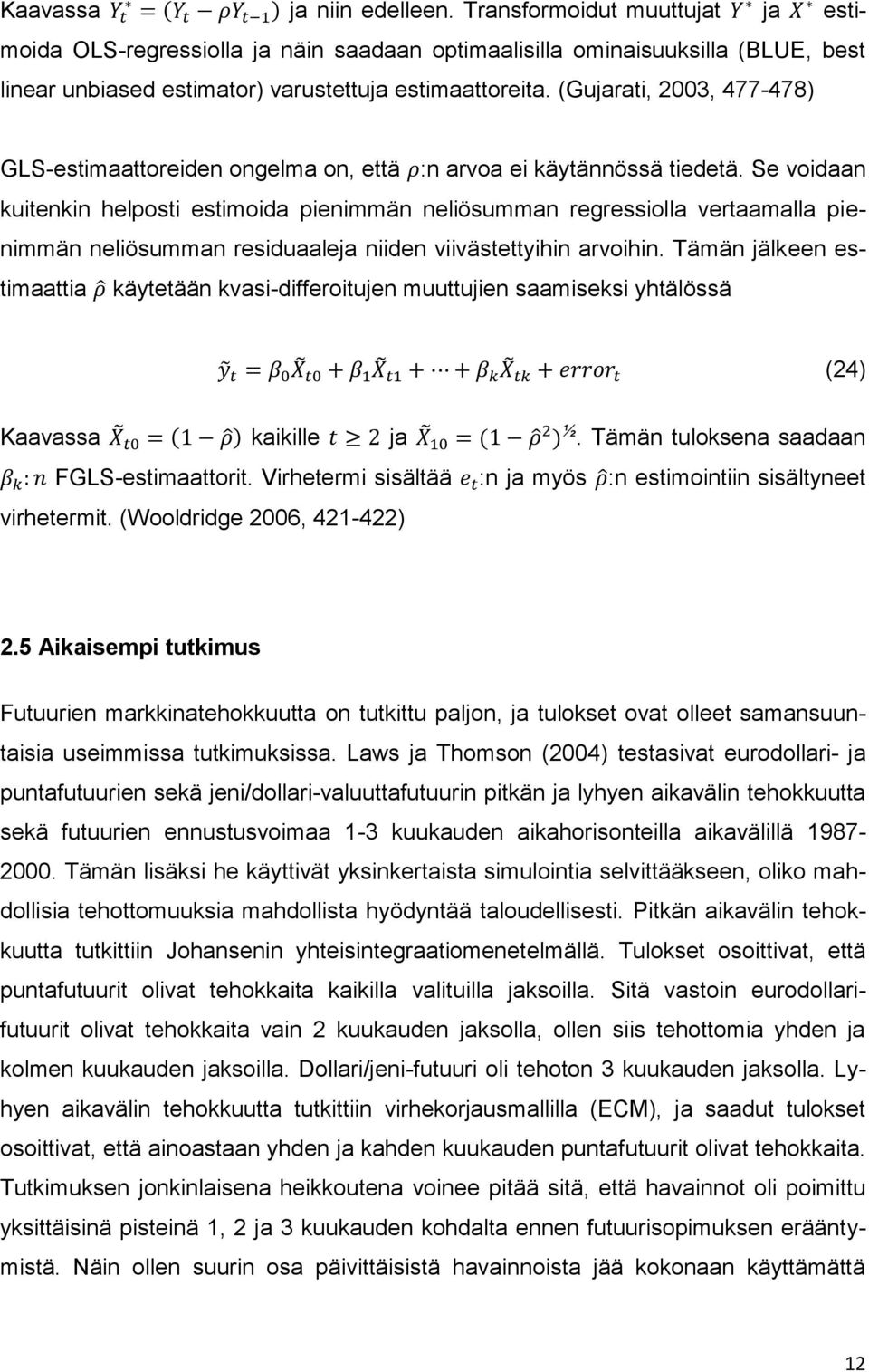 Se voidaan kuitenkin helposti estimoida pienimmän neliösumman regressiolla vertaamalla pienimmän neliösumman residuaaleja niiden viivästettyihin arvoihin.